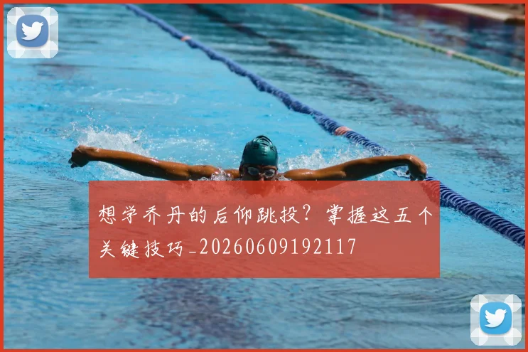 想学乔丹的后仰跳投?掌握这五个关键技巧_20260609192117