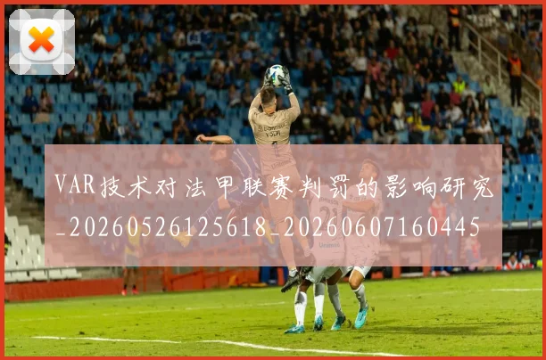 VAR技术对法甲联赛判罚的影响研究_20260526125618_20260607160445